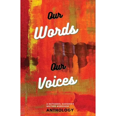 Our Words Our Voices: An Anthology by the writers of Nathaniel Gadsden's Writers Wordshop
