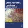 Creative Mindfulness Techniques for Clinical Trauma Work: Insights and Applications for Mental Health Practitioners