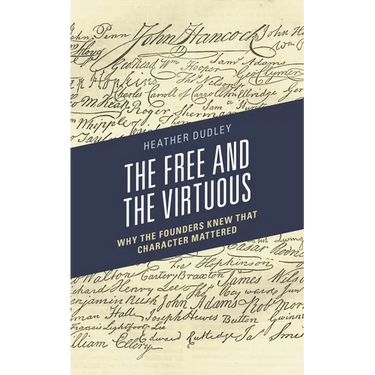 Free and the Virtuous: Why the Founders Knew that Character Mattered