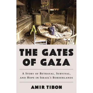 The Gates of Gaza: A Story of Betrayal, Survival, and Hope in Israel's Borderlands