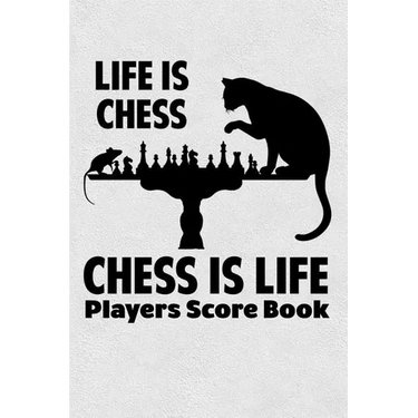 Life Is Chess Chess Is Life Players Score Book: Chess Players Log Scorebook Notebook