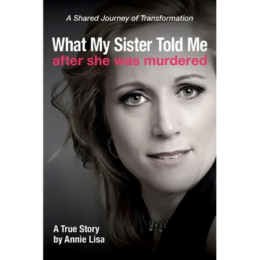 What My Sister Told Me After She Was Murdered: A Shared Journey of Transformation