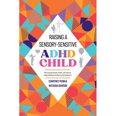 Raising A Sensory-Sensitive ADHD Child: Why Everyday Sounds, Clothes and Textures Trigger Meltdowns & What You Can Do About It