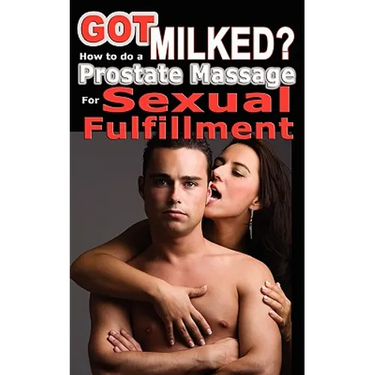 Got Milked? How to do a Prostate Massage (Milking) for Sexual Fulfillment