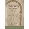 Rethinking the Carolingian Reforms