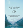The Silent Cry: A Journey from Molestation to Divine Manifestation of Healing