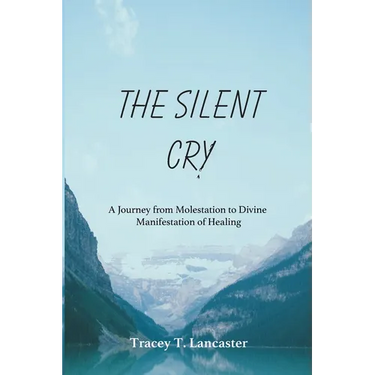The Silent Cry: A Journey from Molestation to Divine Manifestation of Healing