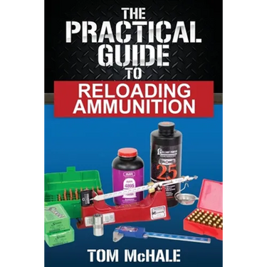 The Practical Guide to Reloading Ammunition: Learn the easy way to reload your own rifle and pistol cartridges