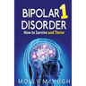 Bipolar 1 Disorder - How to Survive and Thrive