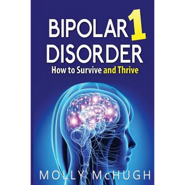 Bipolar 1 Disorder - How to Survive and Thrive