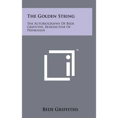 The Golden String: The Autobiography Of Bede Griffiths, Benedictine Of Prinknash