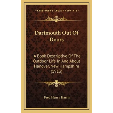 Dartmouth Out Of Doors: A Book Descriptive Of The Outdoor Life In And About Hanover, New Hampshire (1913)