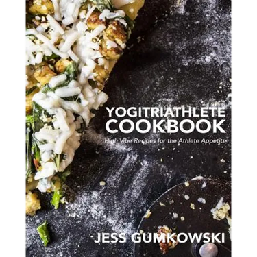 YogiTriathlete Cookbook: High Vibe Recipes for the Athlete Appetite