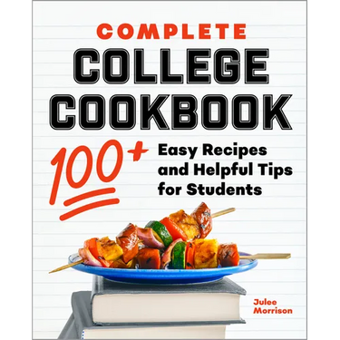 Complete College Cookbook: 100+ Easy Recipes and Helpful Tips for Students
