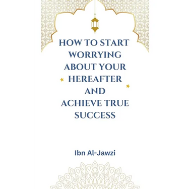 How to Start Worrying about Your Hereafter and Achieve True Success