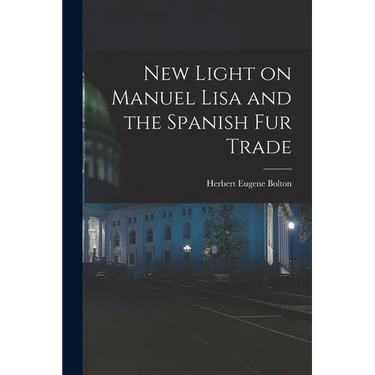 New Light on Manuel Lisa and the Spanish fur Trade