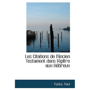Les Citations de l'Ancien Testament Dans l'Épître Aux Hébreux