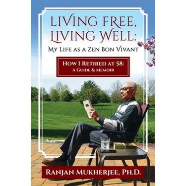 Living Free, Living Well: My Life as a Zen Bon Vivant. How I Retired at 58: A Guide & Memoir.
