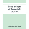 The life and works of Thomas Sully 1783-1872