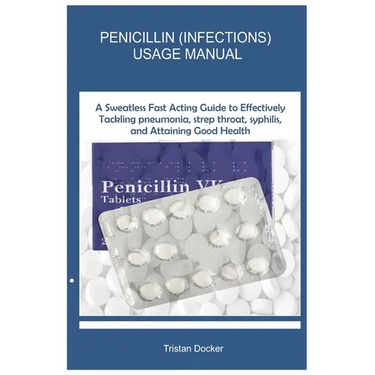 Penicillin (Infections) Usage Manual: A Sweatless Fast Acting Guide to Effectively Tackling pneumonia, strep throat, syphilis, and Attaining Good Heal