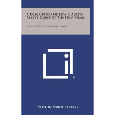 A Description Of Edwin Austin Abbey's Quest Of The Holy Grail: A Frieze In The Boston Public Library