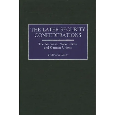 The Later Security Confederations: The American, New Swiss, and German Unions