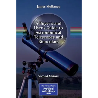 A Buyer's and User's Guide to Astronomical Telescopes and Binoculars