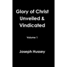 Glory of Christ Unveiled & Vindicated Volume 1