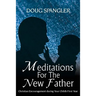Meditations for the New Father: Christian Encouragement During Your Child's First Year
