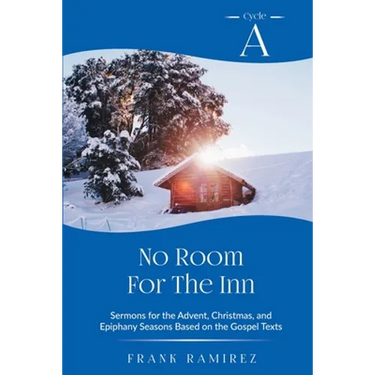 No Room For The Inn: Cycle A Sermons for Advent, Christmas and Epiphany Based on the Gospel Texts