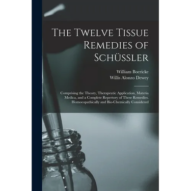 The Twelve Tissue Remedies of Schüssler: Comprising the Theory, Therapeutic Application, Materia Medica, and a Complete Repertory of These Remedies. H