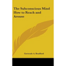 The Subconscious Mind How to Reach and Arouse