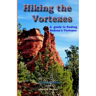 Hiking the Vortexes: An easy-to use guide for finding and understanding Sedona's vortexes