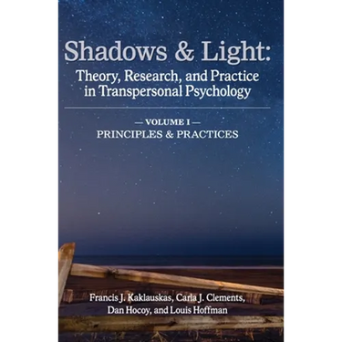 Shadows & Light - Volume 1 (Principles & Practices): Theory, Research, and Practice in Transpersonal Psychology