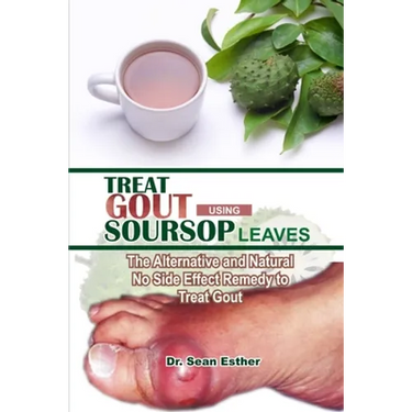 Treat Gout Using Soursop Leaves: The Alternative and Natural No Side Effect Remedy to Treat Gout