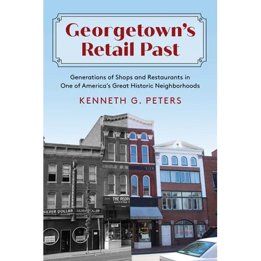 Georgetown's Retail Past: Generations of Shops and Restaurants in One of America's Great Historic Neighborhoods