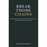 Break Those Chains: The Ultimate Guide To Break Free From Porn And Masturbation Addiction