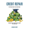 Credit Repair: Mandatory Steps to Know in Order to Repair Your Credit Score (The Ultimate Guide to Fast Credit Repair)