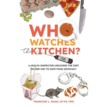 Who Watches the Kitchen?: A Health Inspector Uncovers the Dirt on Her Way to Safe Food Advocacy