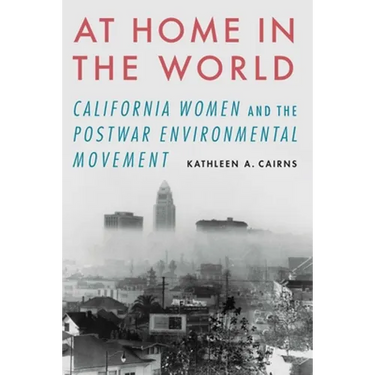 At Home in the World: California Women and the Postwar Environmental Movement