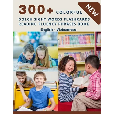 300+ Colorful Dolch Sight Words Flashcards Reading Fluency Phrases Book English-Vietnamese: Complete list vocabulary children need to know and read fi