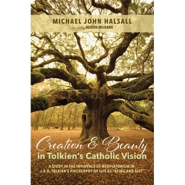 Creation and Beauty in Tolkien's Catholic Vision: A Study in the Influence of Neoplatonism in J. R. R. Tolkien's Philosophy of Life as "Being and Gift