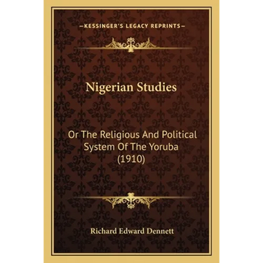 Nigerian Studies: Or The Religious And Political System Of The Yoruba (1910)