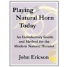 Playing Natural Horn Today: An Introductory Guide and Method for the Modern Natural Hornist