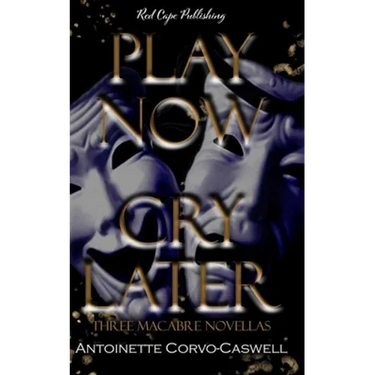Play Now, Cry Later: Three Macabre Novellas