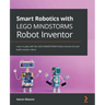 Smart Robotics with LEGO MINDSTORMS Robot Inventor: Learn to play with the LEGO MINDSTORMS Robot Inventor kit and build creative robots