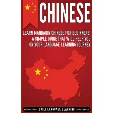 Chinese: Learn Mandarin Chinese for Beginners: A Simple Guide That Will Help You on Your Language Learning Journey