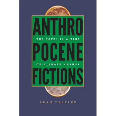Anthropocene Fictions: The Novel in a Time of Climate Change