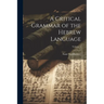 A Critical Grammar of the Hebrew Language; Volume 1