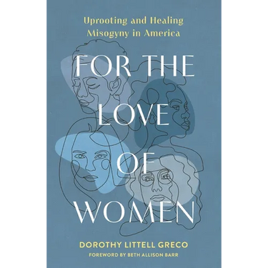 For the Love of Women: Uprooting and Healing Misogyny in America